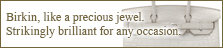 Birkin, like a precious jewel. Strikingly brilliant for any occasion.